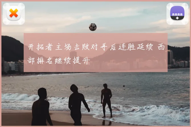 开拓者主场击败对手后连胜延续 西部排名继续提升