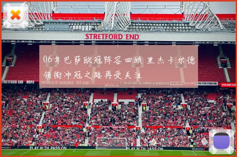 06年巴萨欧冠阵容回顾 里杰卡尔德领衔冲冠之路再受关注